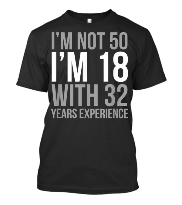 I'm Not 50 I'm 18 With 32 Years Experience 1969 T-Shirt