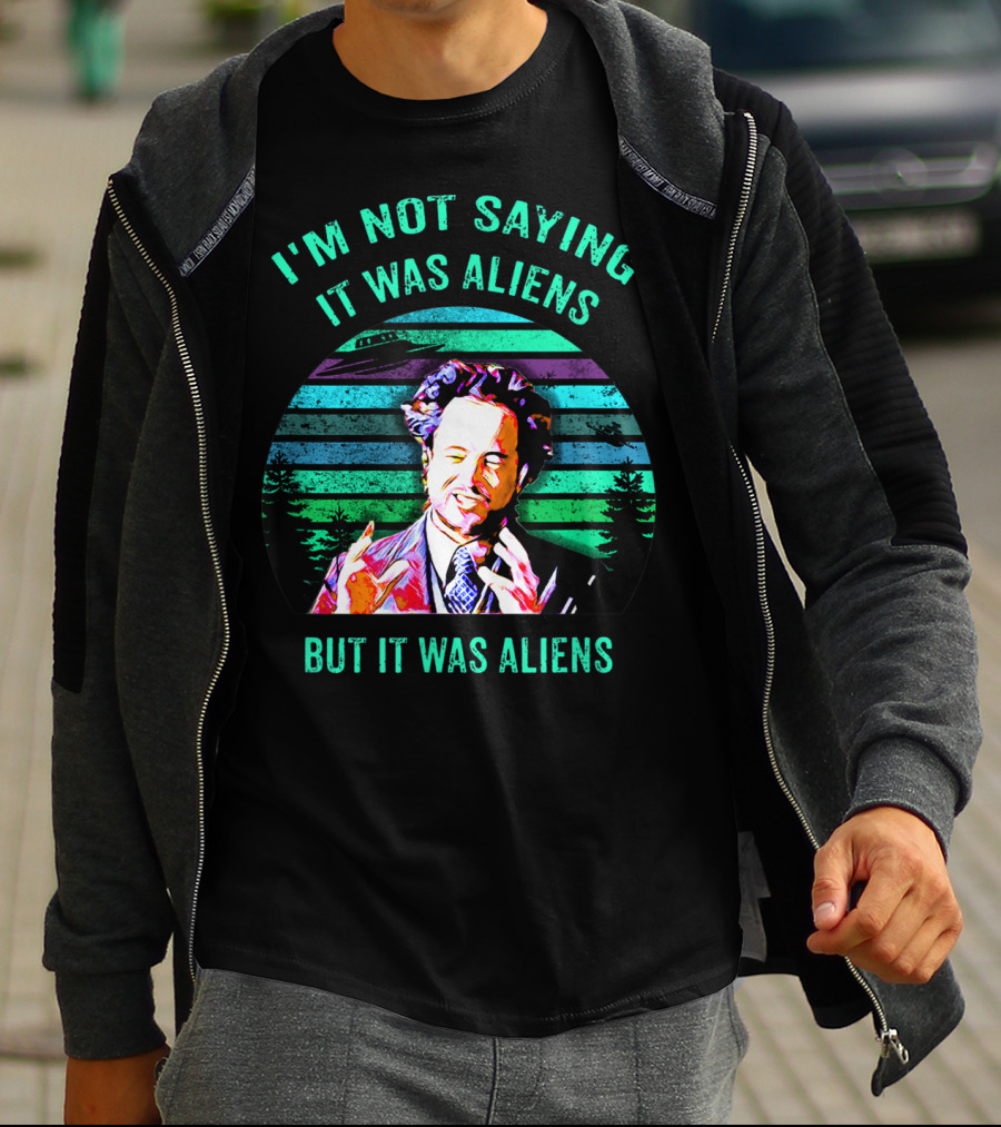 I'M NOT SAYING IT WAS ALIENS BUT IT WAS ALIENS T-Shirt