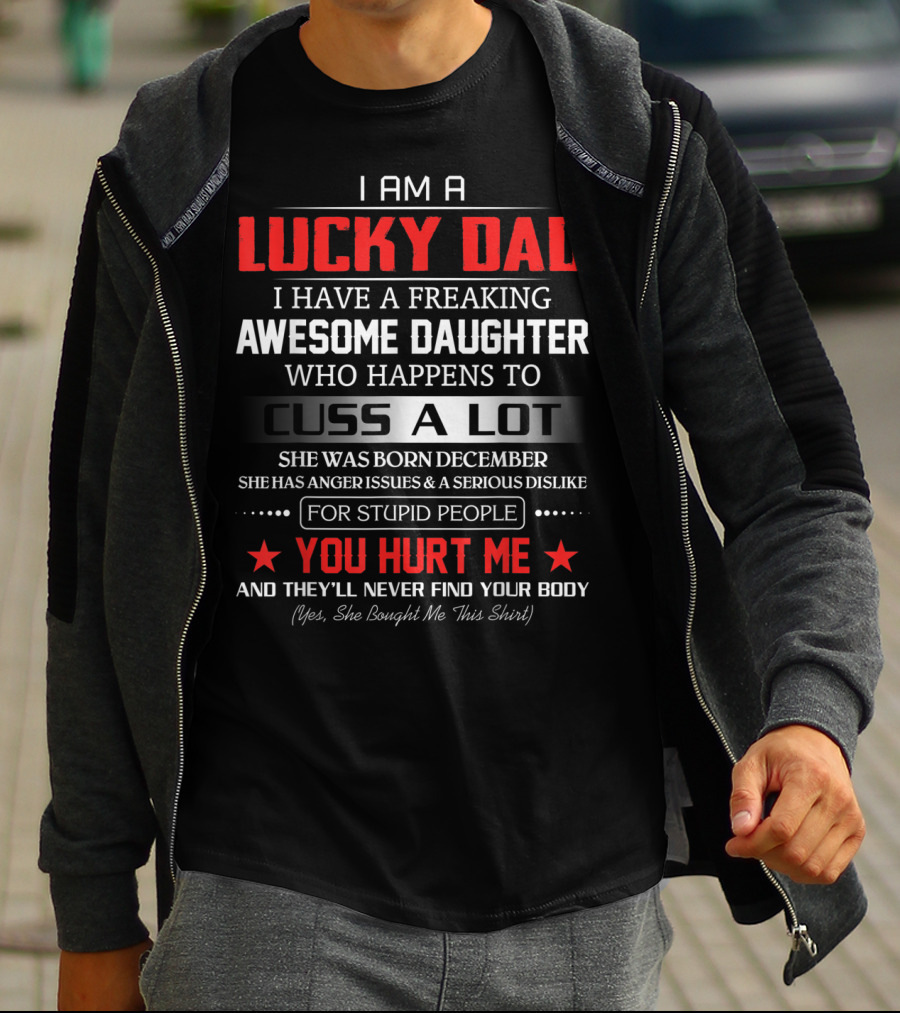 I Am A Lucky Dad I Have A Freaking Awesome Daughter Who Happens To Cuss A Lot Born December She Bought Me This T-Shirt