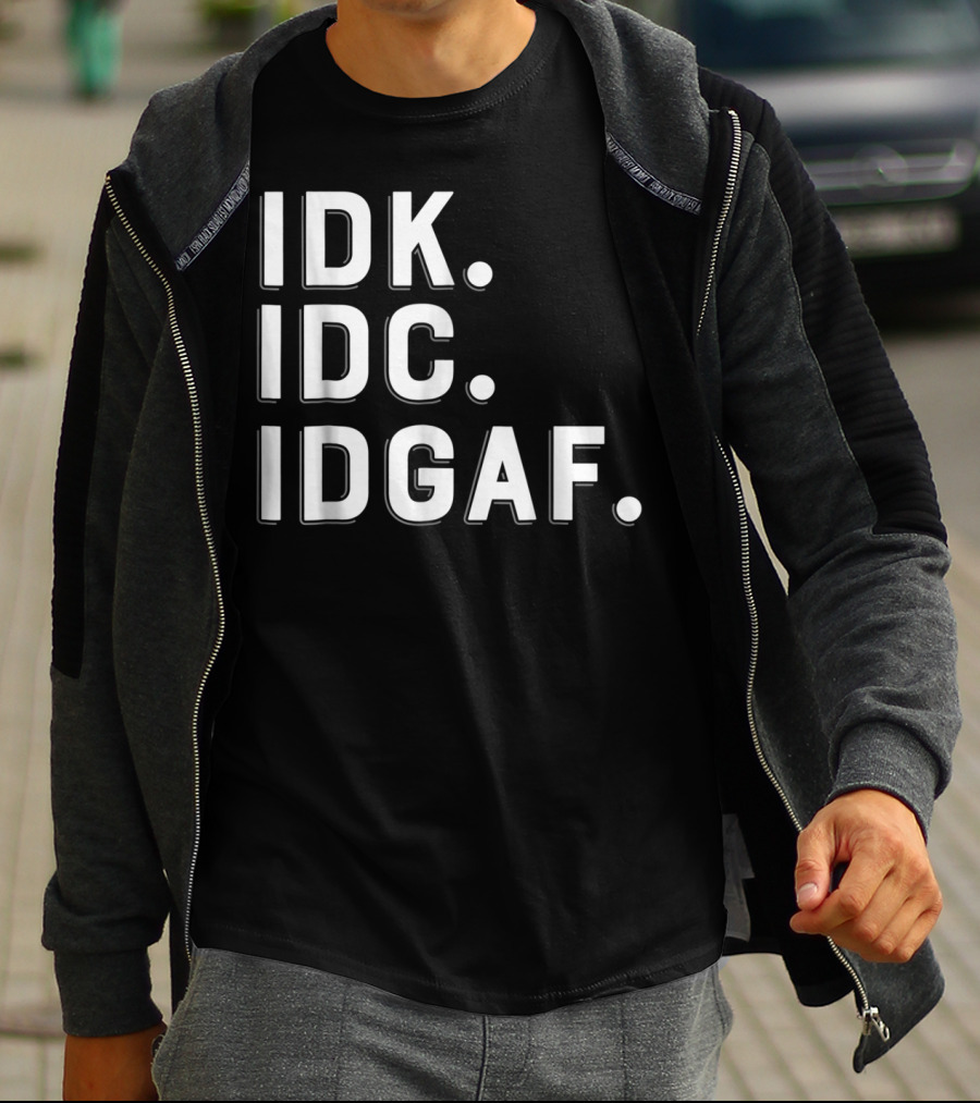 IDK IDC IDGAF Emphatic Expression T-Shirt