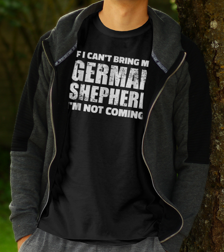 If I Can't Bring My German Shepherd I'm Not Coming T-Shirt