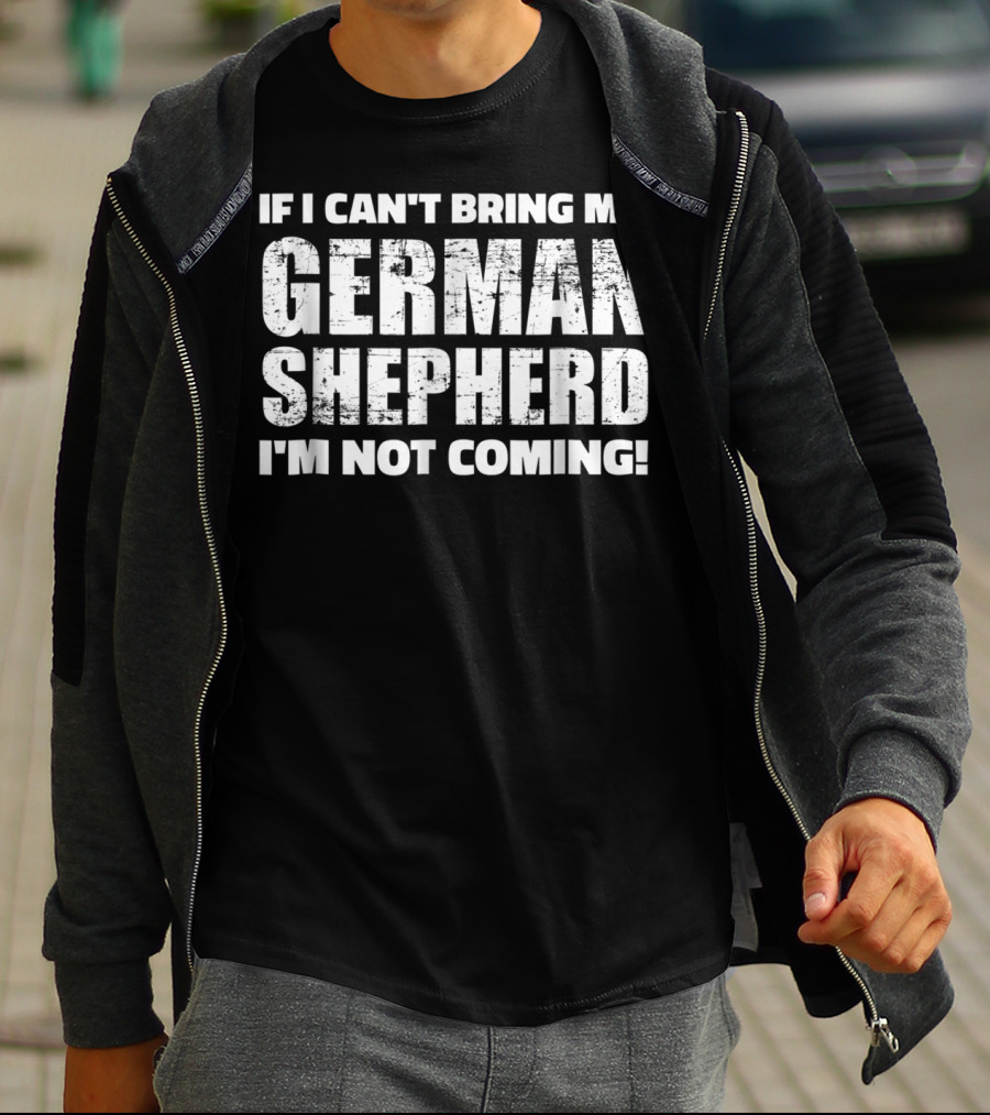 If I Can't Bring My German Shepherd I'm Not Coming T-Shirt