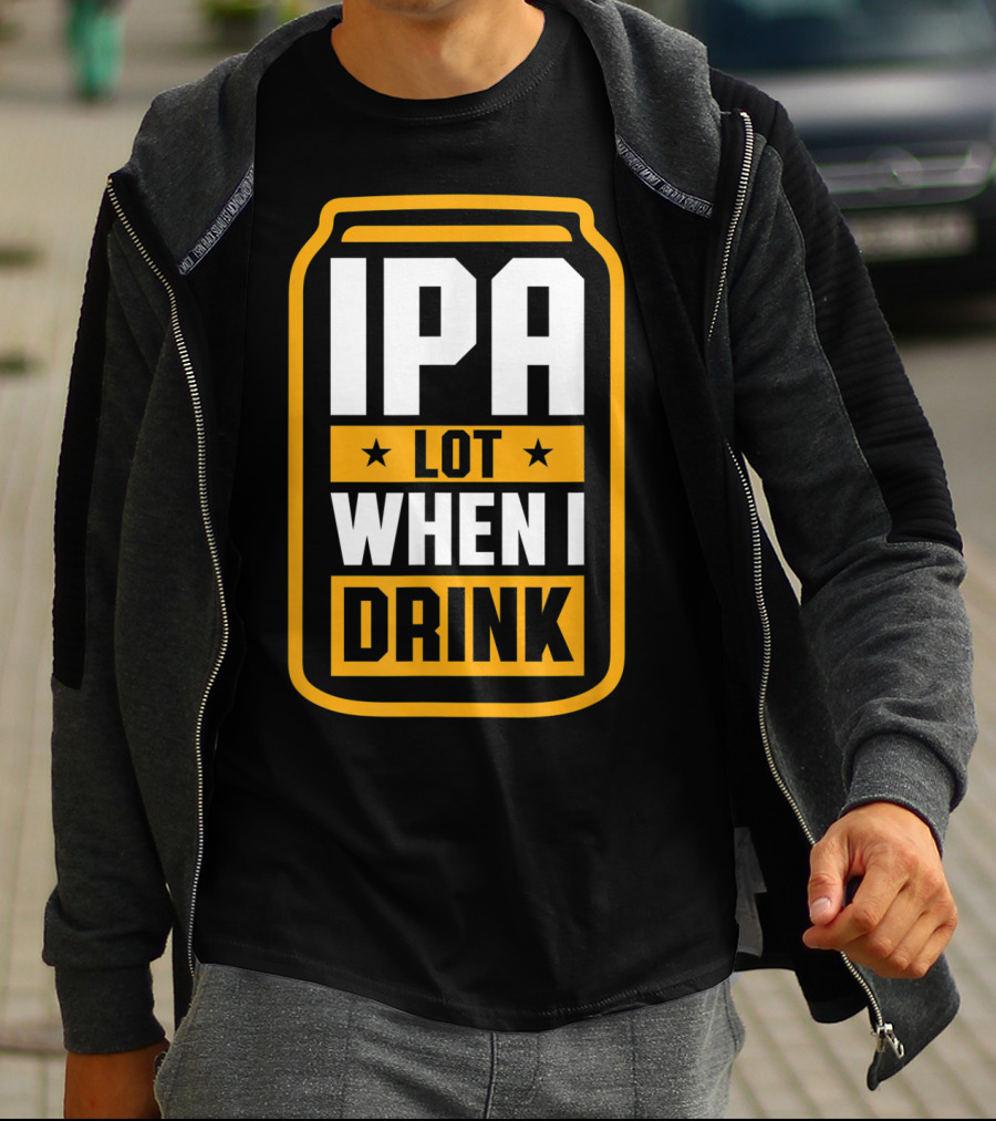 IPA Lot When I Drink Beer Lover Can T-Shirt