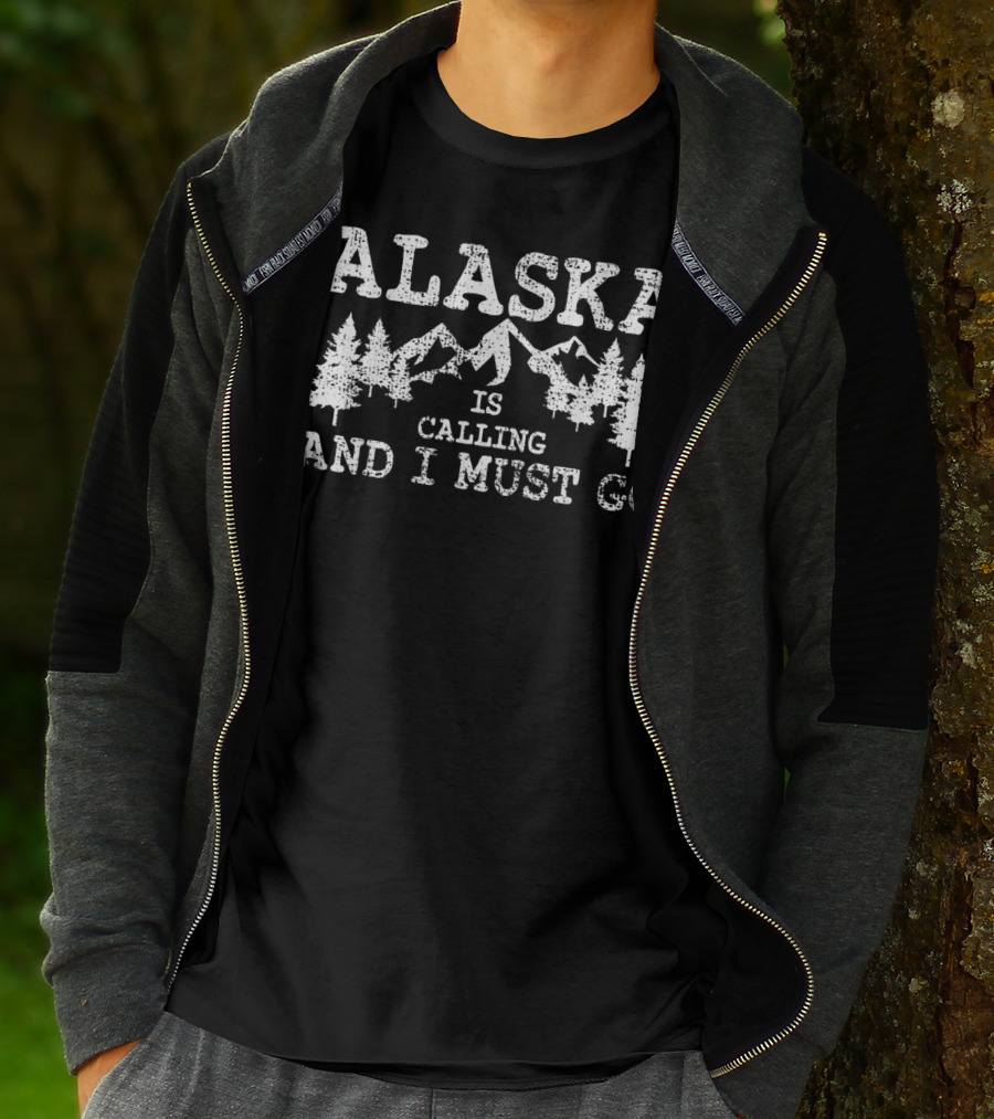 Alaska Is Calling And I Must Go Mountains And Trees T-Shirt