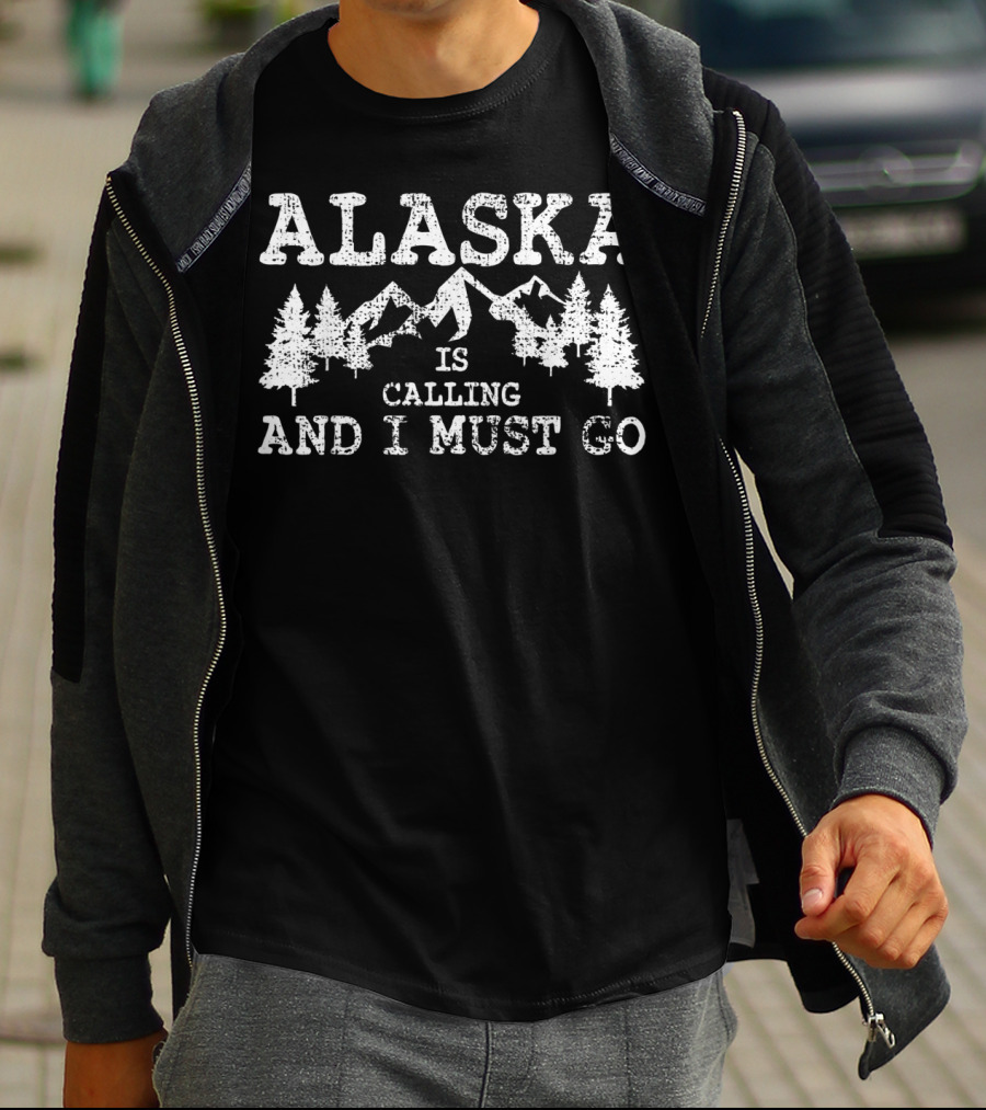 Alaska Is Calling And I Must Go Mountains And Trees T-Shirt