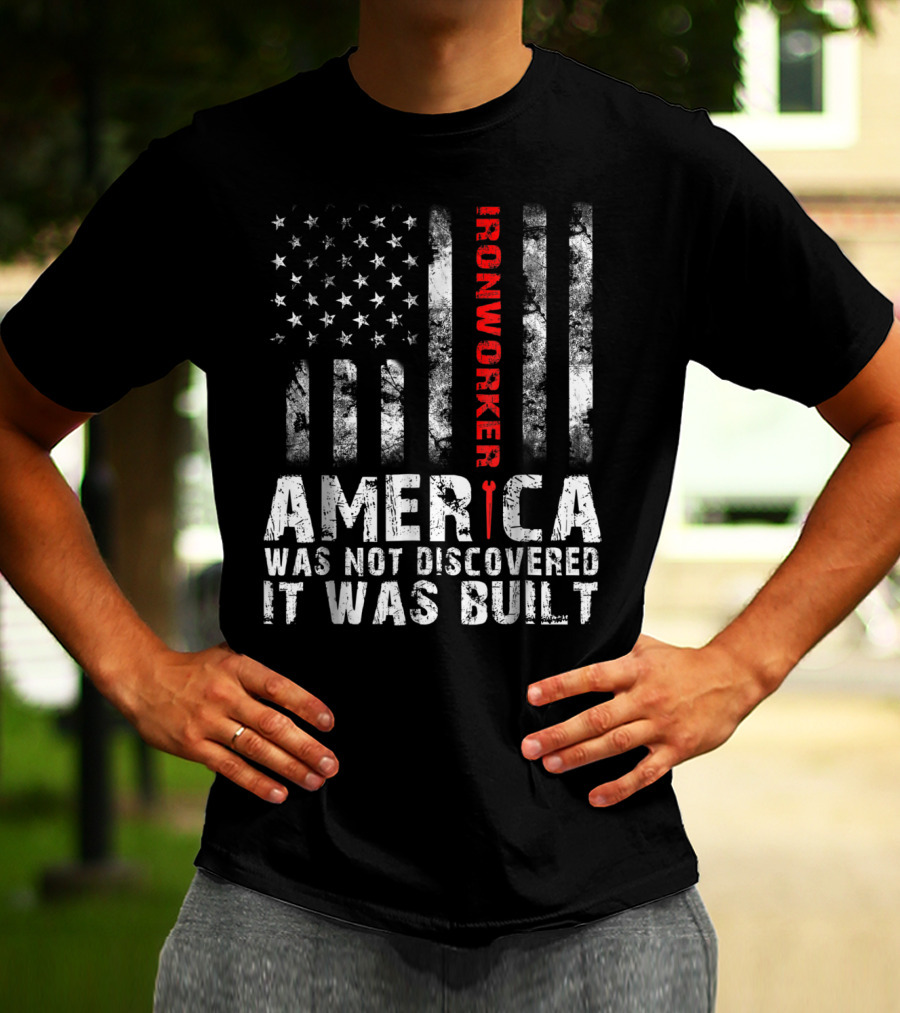 America Was Not Discovered It Was Built Ironworker Flag T-Shirt