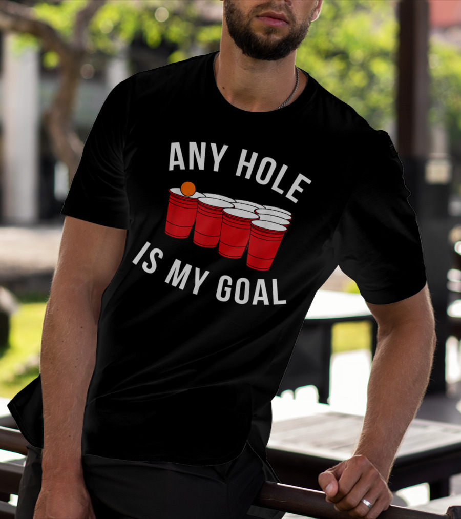 Any Hole Is My Goal Beer Pong Red Cup Party College Student T-Shirt