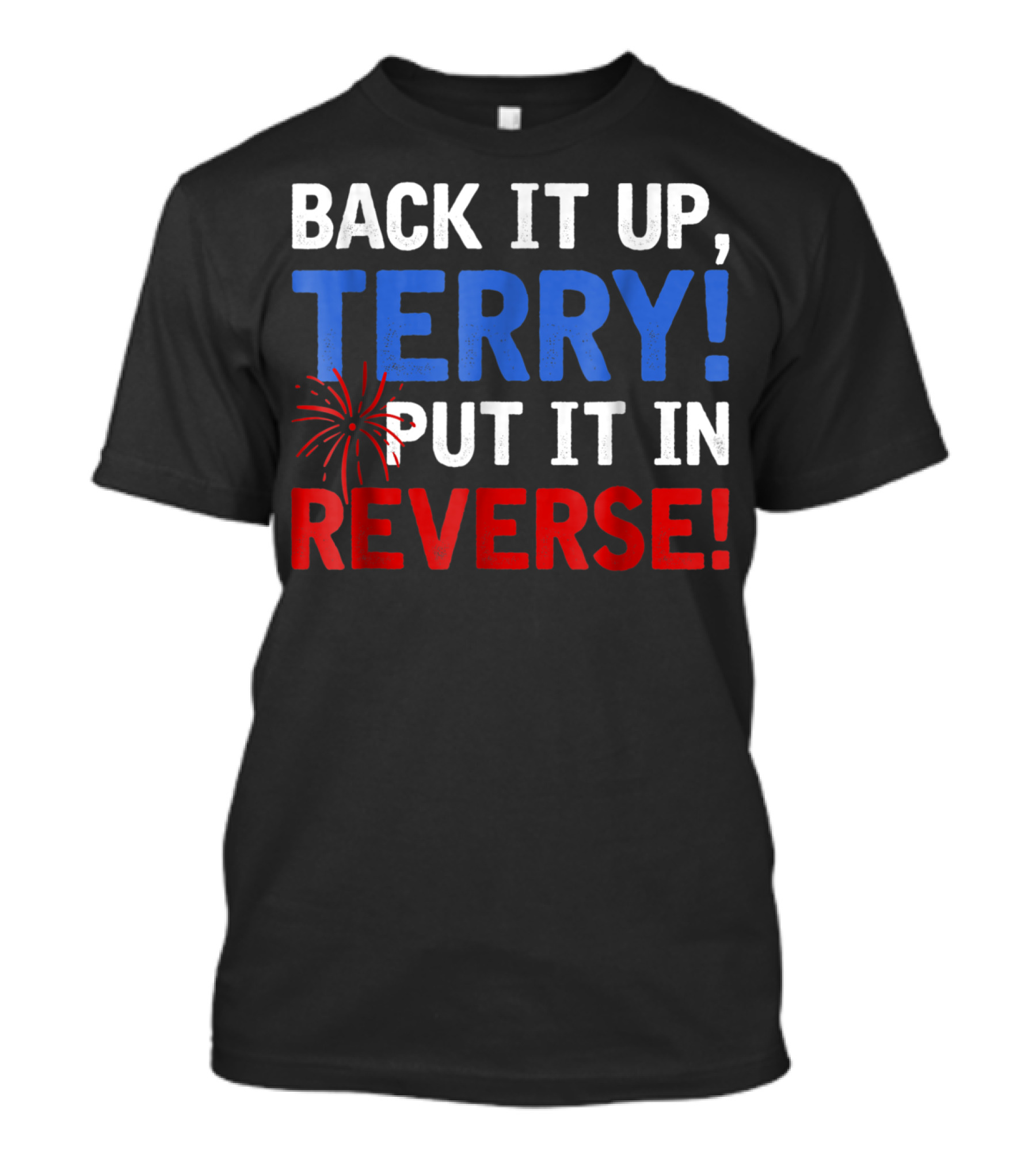 Back It Up Terry Put It In Reverse Firework Humor T-Shirt