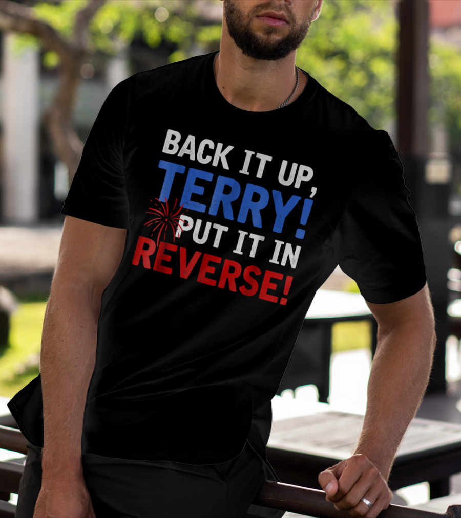 Back It Up Terry Put It In Reverse Firework Humor T-Shirt