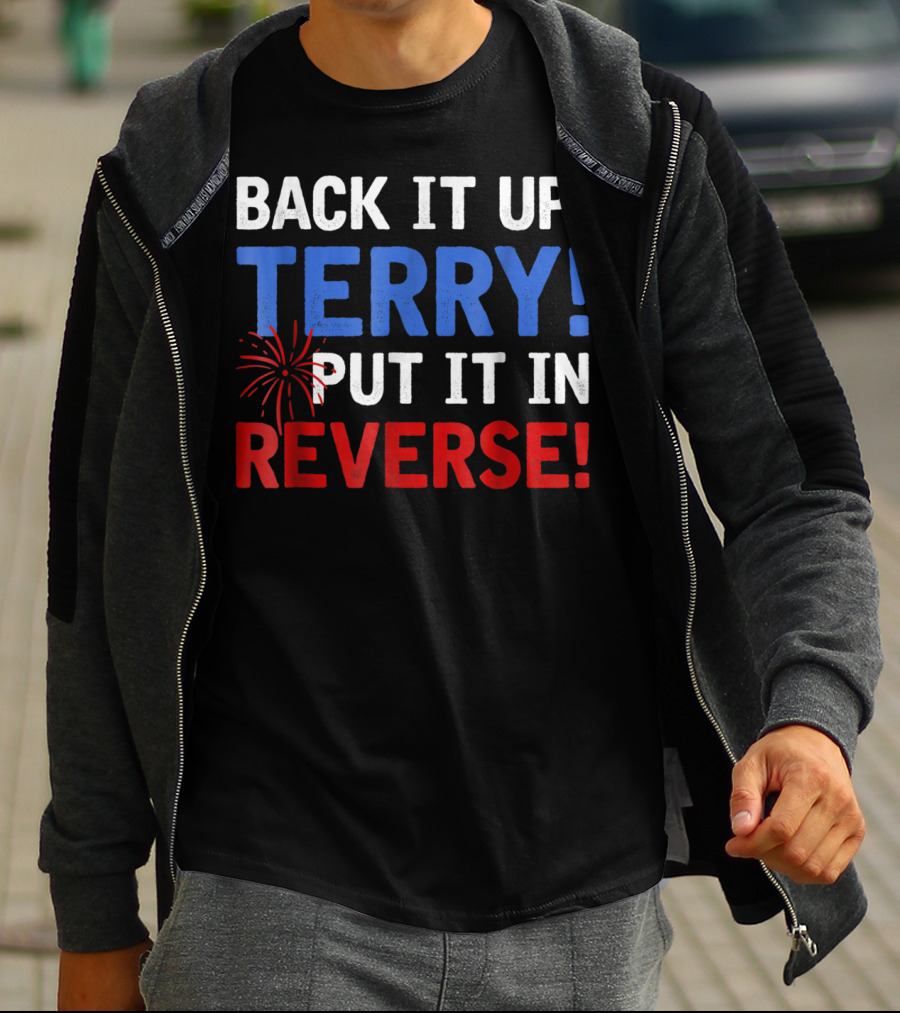 Back It Up Terry Put It In Reverse Firework Humor T-Shirt