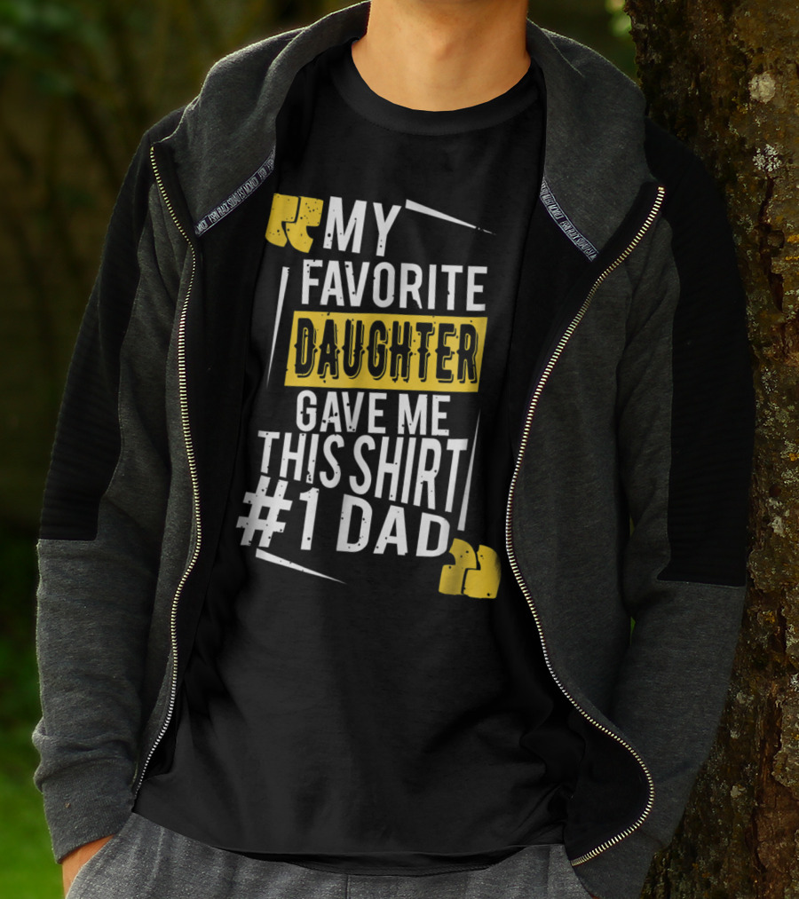 My Favorite Daughter Gave Me This Shirt #1 Dad T-Shirt