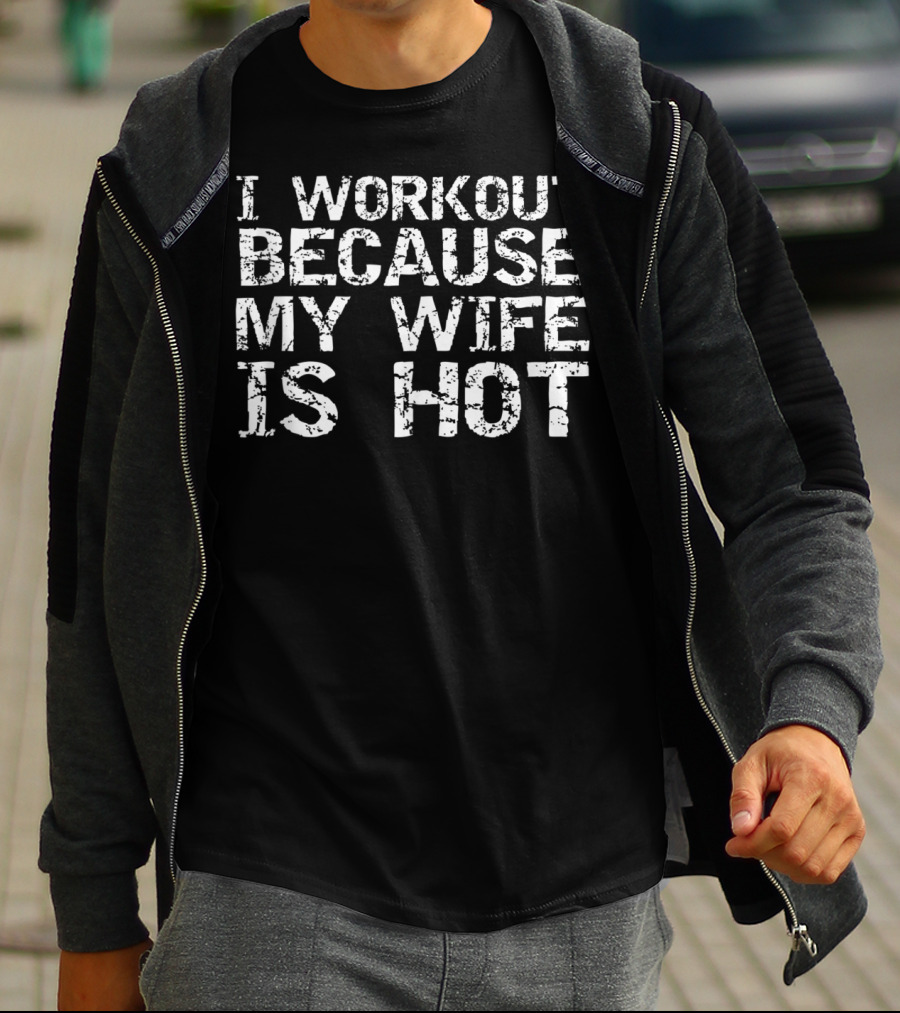 I Workout Because My Wife Is Hot Men's Fitness Funny T-Shirt