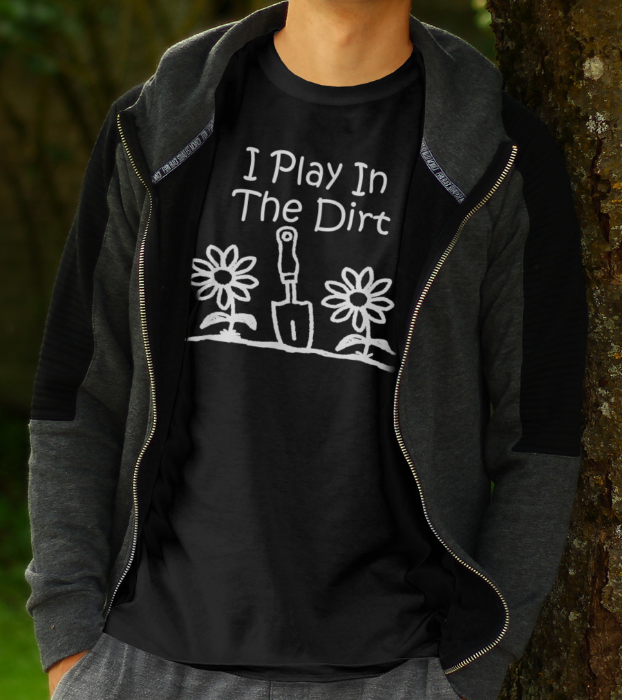 I Play In The Dirt Funny Gardening Trowel And Flowers T-Shirt