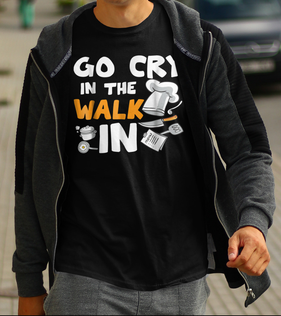 Go Cry In The Walk In Chef Hat Menu Whisk Kitchen Tools T-Shirt