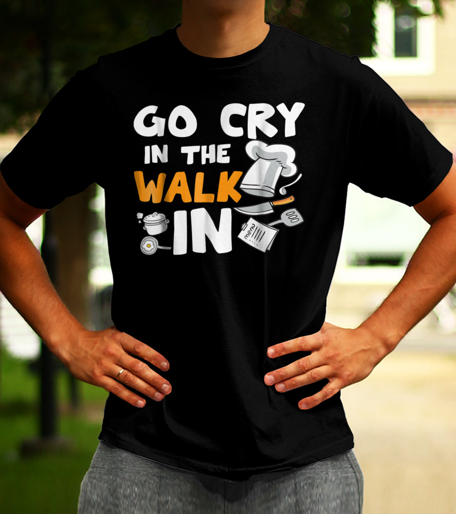 Go Cry In The Walk In Chef Hat Menu Whisk Kitchen Tools T-Shirt