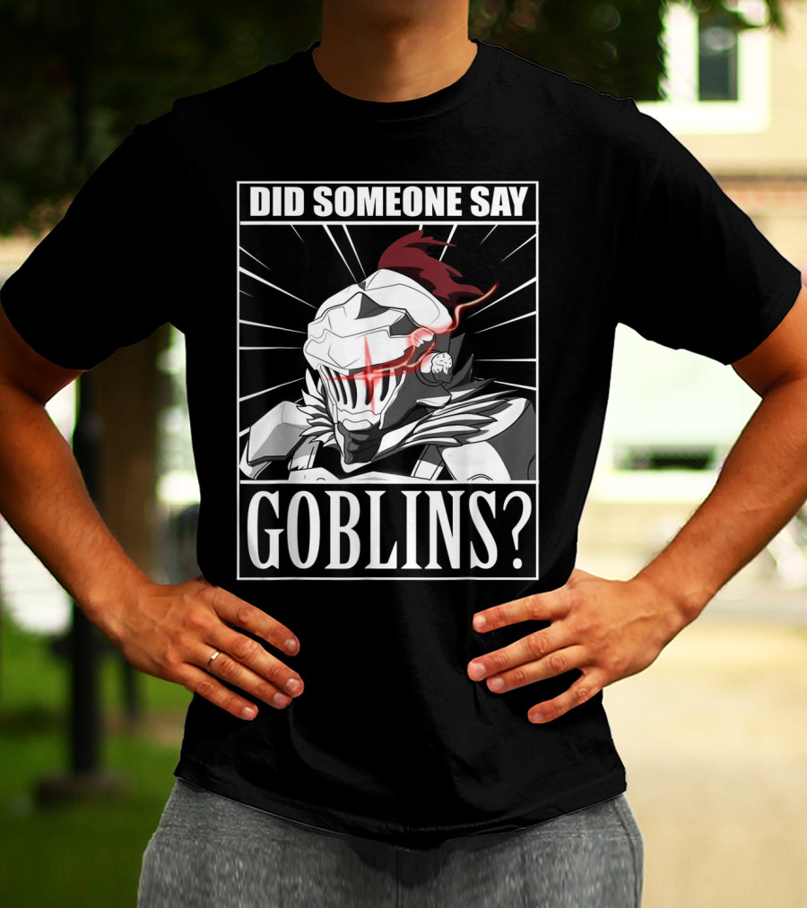 Did Someone Say Goblins Anime Goblin Slayer T-Shirt