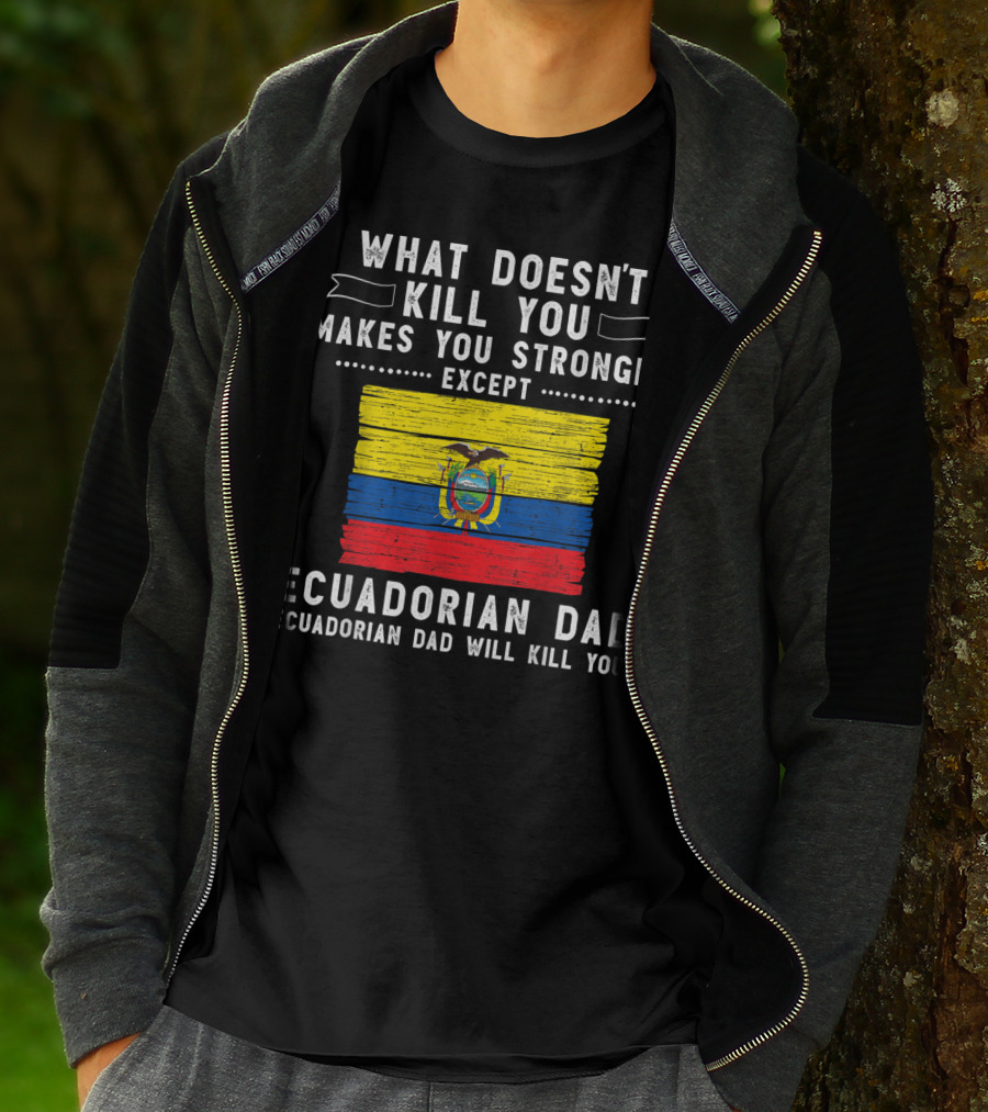 What Doesn't Kill You Except Ecuadorian Dad Will Kill You Flag T-Shirt