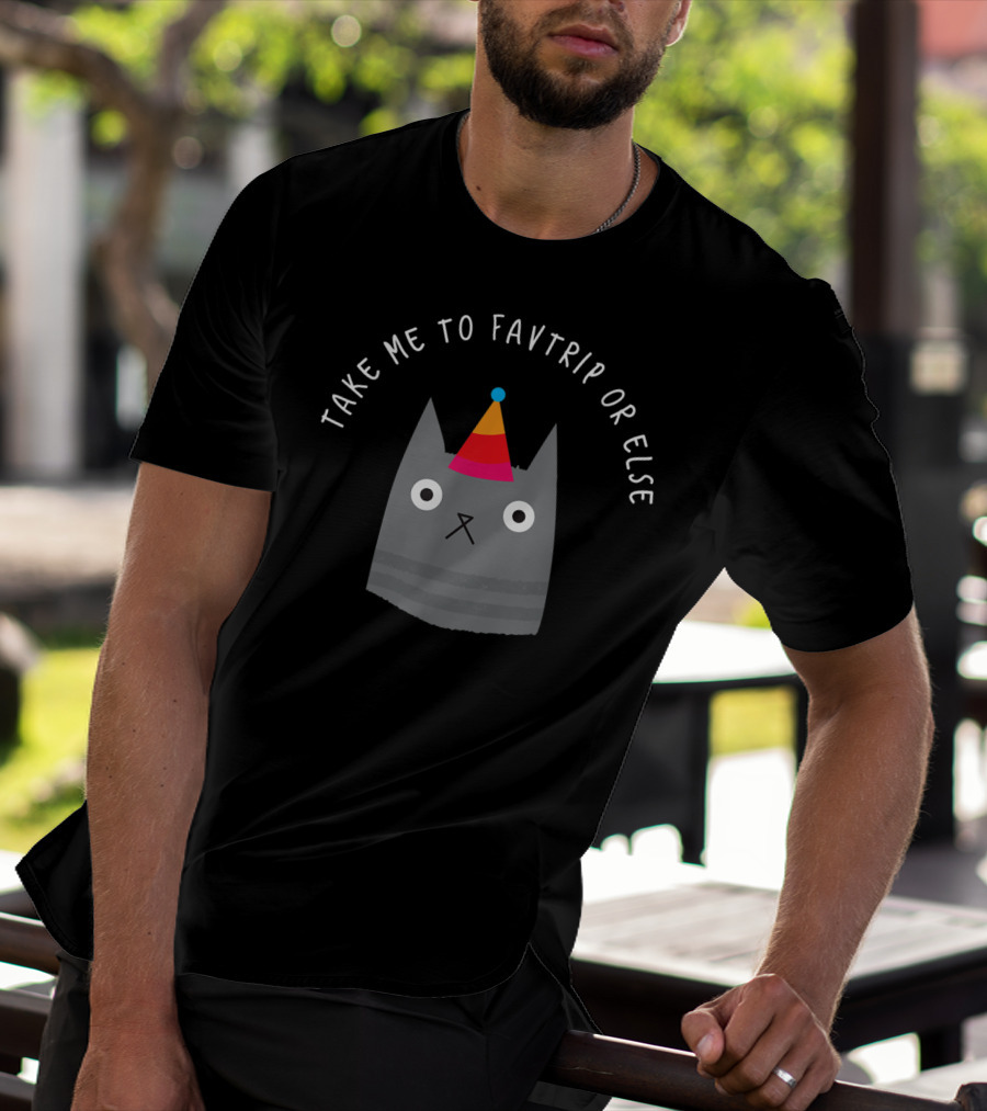 TAKE ME TO FAVTRIP OR ELSE CAT WITH PARTY HAT T-Shirt