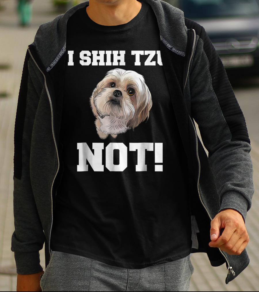 I SHIH TZU NOT Funny Dog Puppy T-Shirt