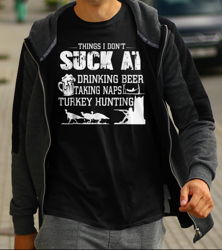 Things I Don't Suck At Drinking Beer Taking Naps Turkey Hunting T-Shirt
