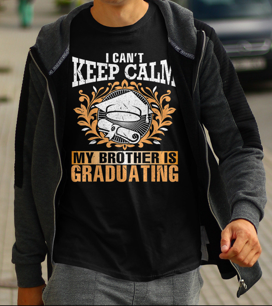 I Can't Keep Calm My Brother Is Graduating Senior Cap Scroll T-Shirt