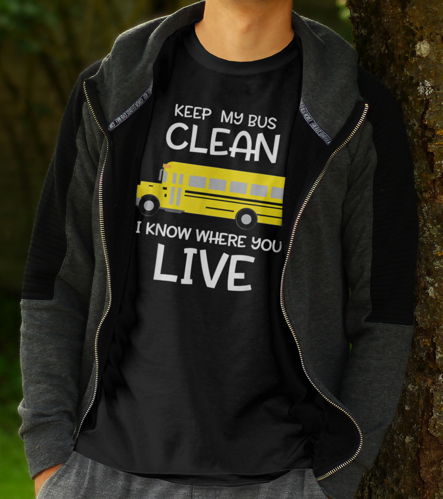 Keep My Bus Clean I Know Where You Live Funny School Bus Driver T-Shirt
