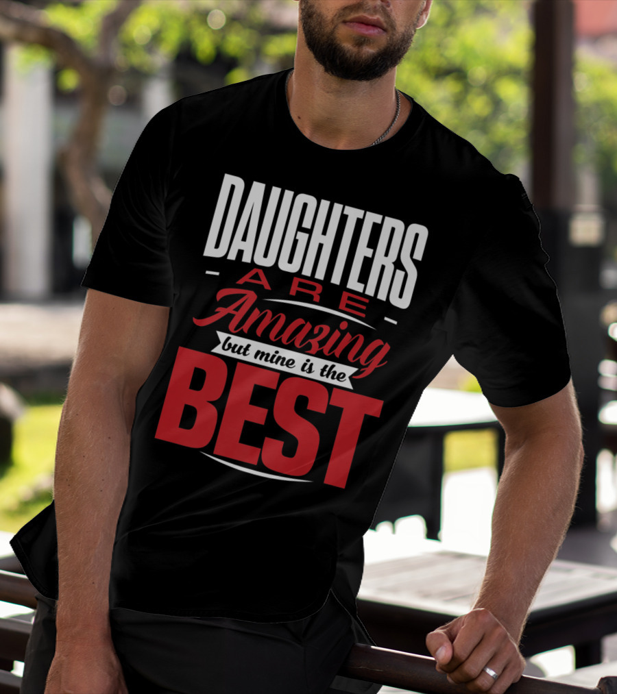 Daughters Are Amazing But Mine Is The Best T-Shirt