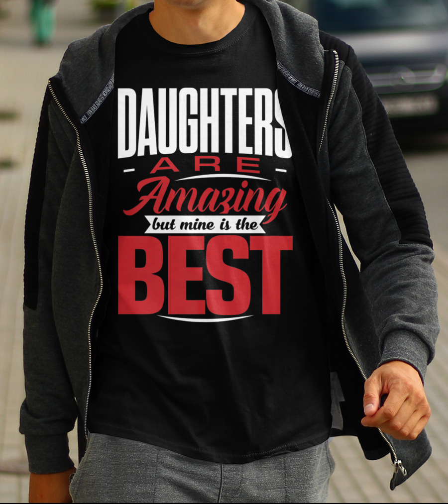 Daughters Are Amazing But Mine Is The Best T-Shirt