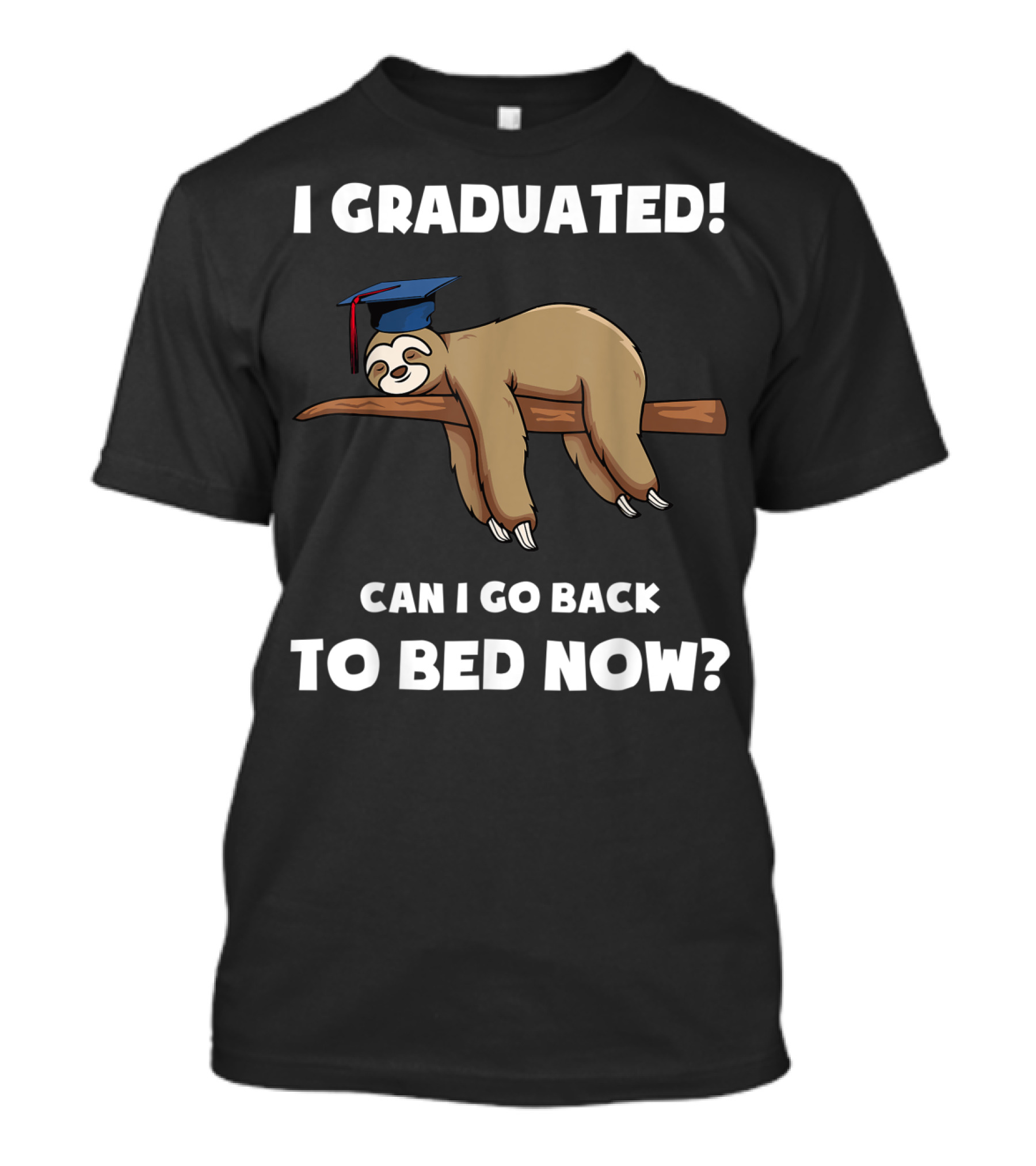 I Graduated Sloth Can I Go Back To Bed Now Graduation Cap T-Shirt