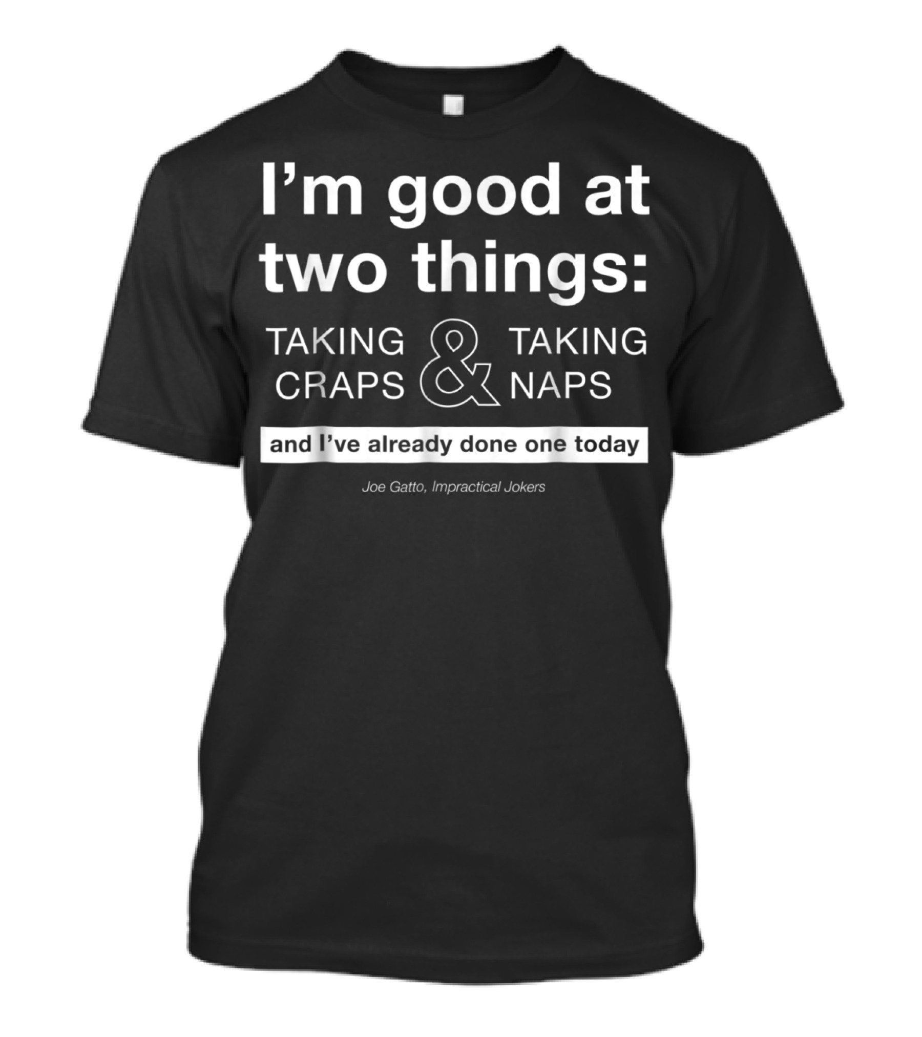 I'm Good At Two Things: Taking Craps And Taking Naps Joe Gatto Impractical Jokers T-Shirt