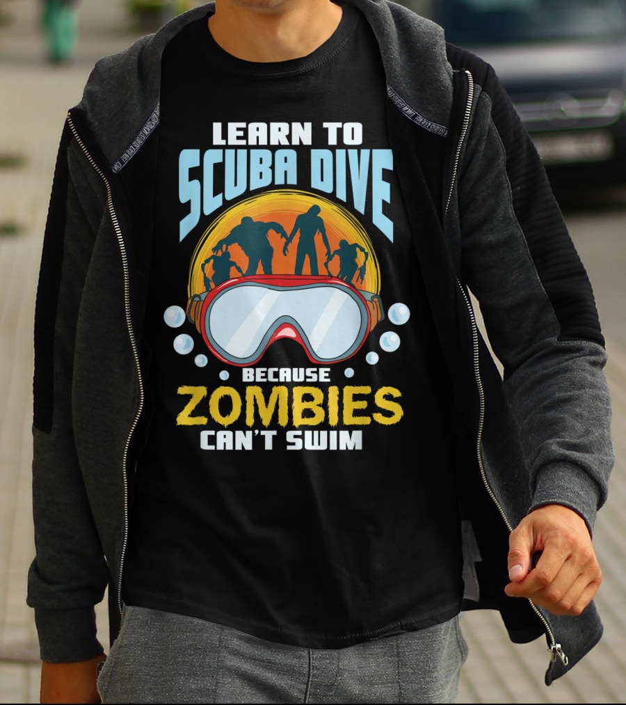 Learn To Scuba Dive Because Zombies Can't Swim T-Shirt