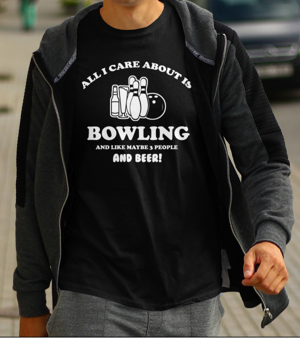 All I Care About Is Bowling And Like Maybe 3 People And Beer With Bowling Pins And Bottles T-Shirt