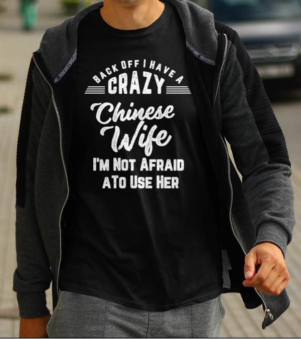 Back Off I Have A Crazy Chinese Wife I'm Not Afraid To Use Her T-Shirt