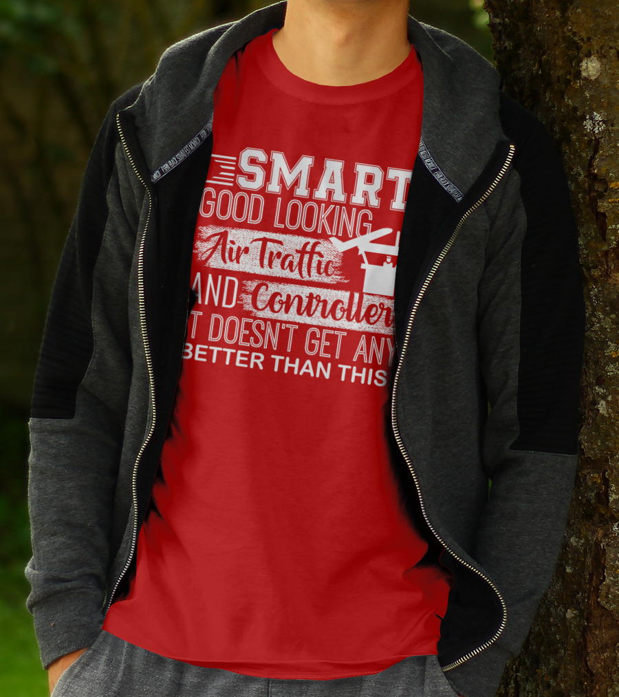 Smart Good Looking Air Traffic Controller It Doesn't Get Any Better Than This T-Shirt