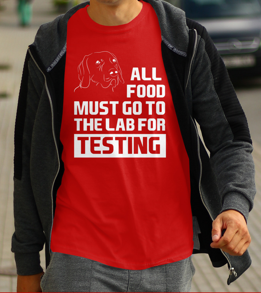 All Food Must Go To The Lab For Testing Dog Humor T-Shirt