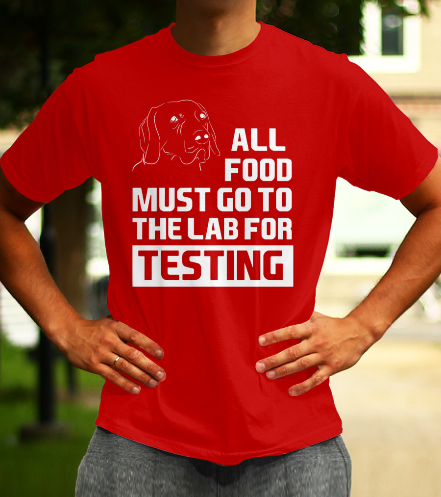 All Food Must Go To The Lab For Testing Dog Humor T-Shirt