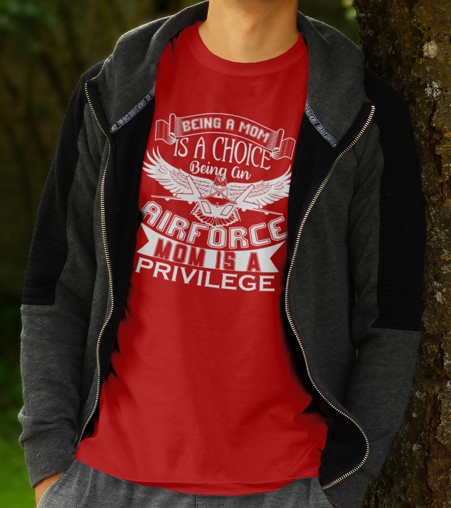Being A Mom Is A Choice Being An Air Force Mom Is A Privilege T-Shirt