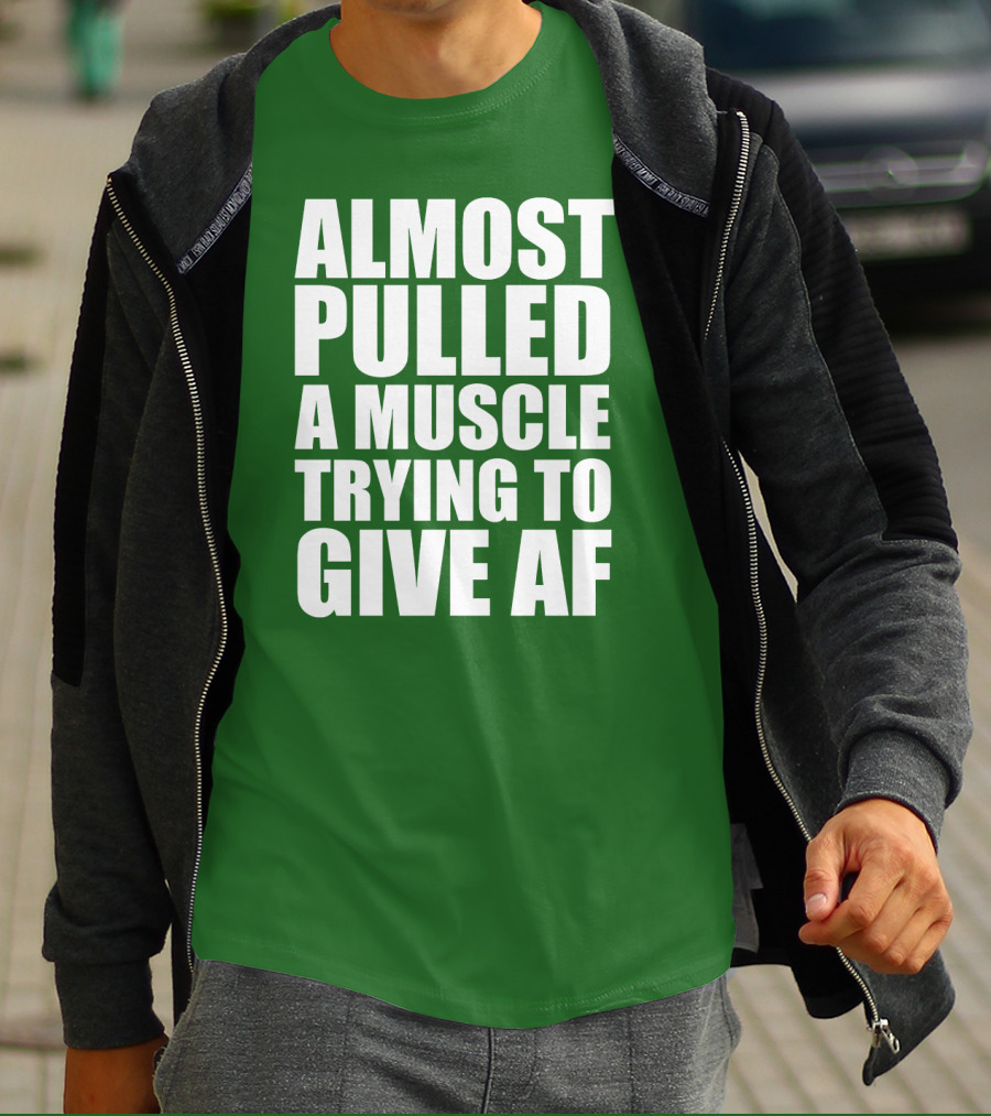 Almost Pulled A Muscle Trying To Give AF Bold White Text On Green T-Shirt
