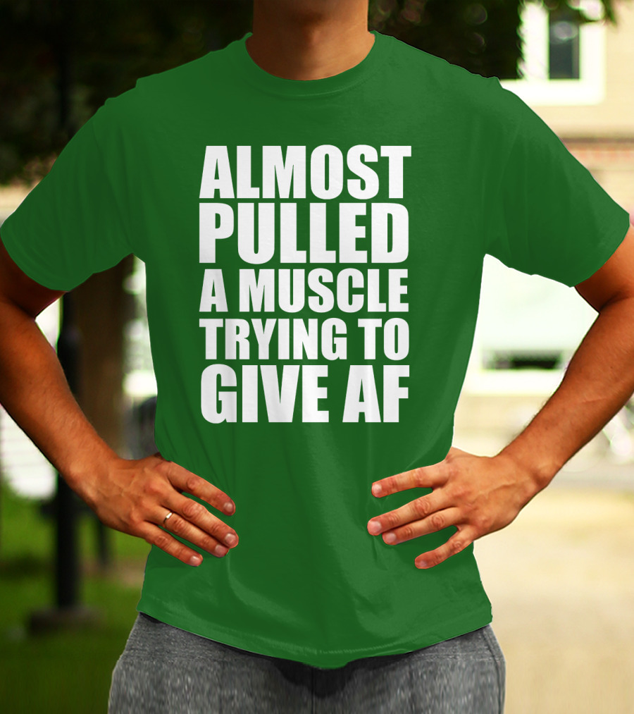 Almost Pulled A Muscle Trying To Give AF Bold White Text On Green T-Shirt