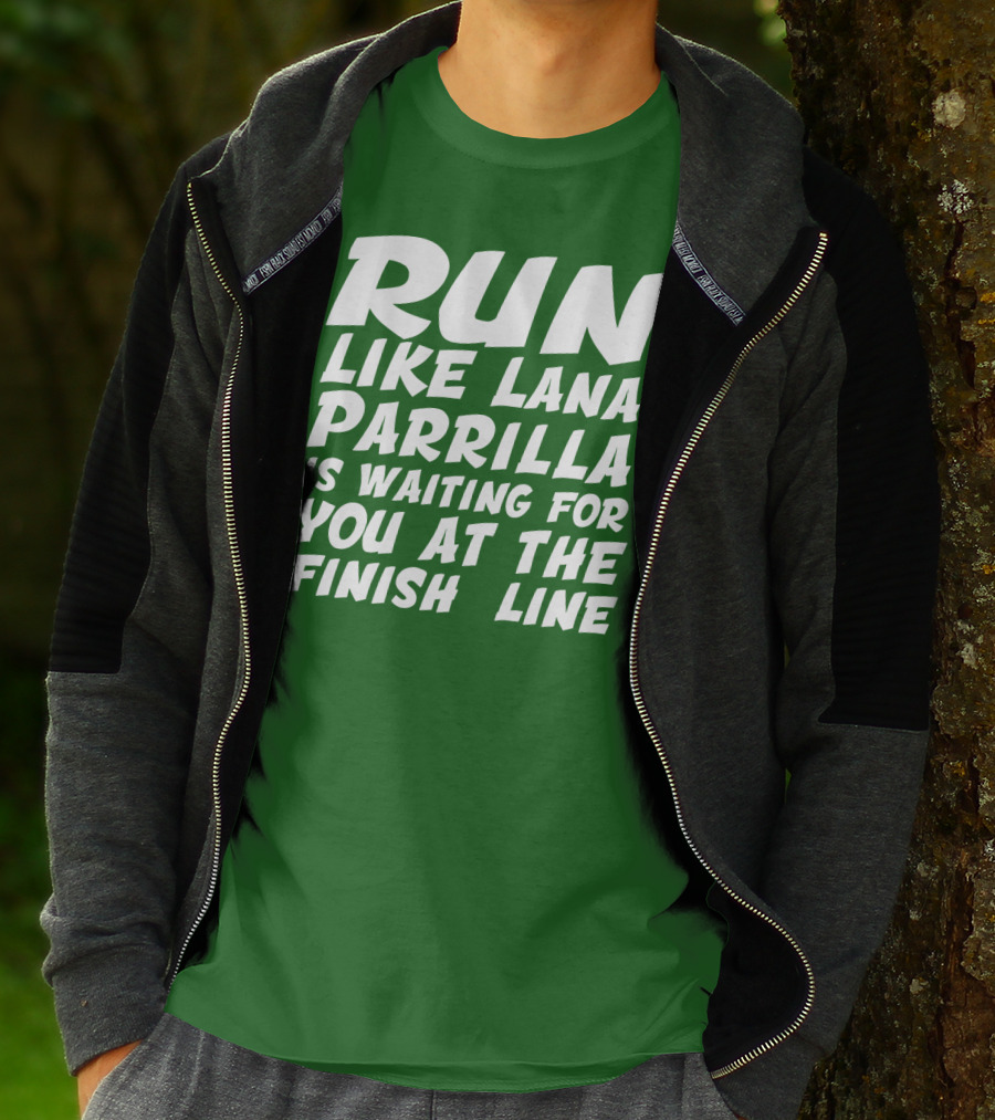 RUN LIKE LANA PARRILLA IS WAITING FOR YOU AT THE FINISH LINE T-Shirt