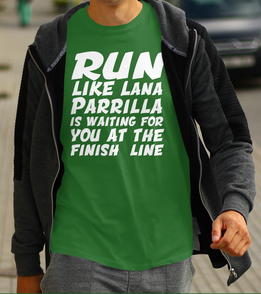 RUN LIKE LANA PARRILLA IS WAITING FOR YOU AT THE FINISH LINE T-Shirt
