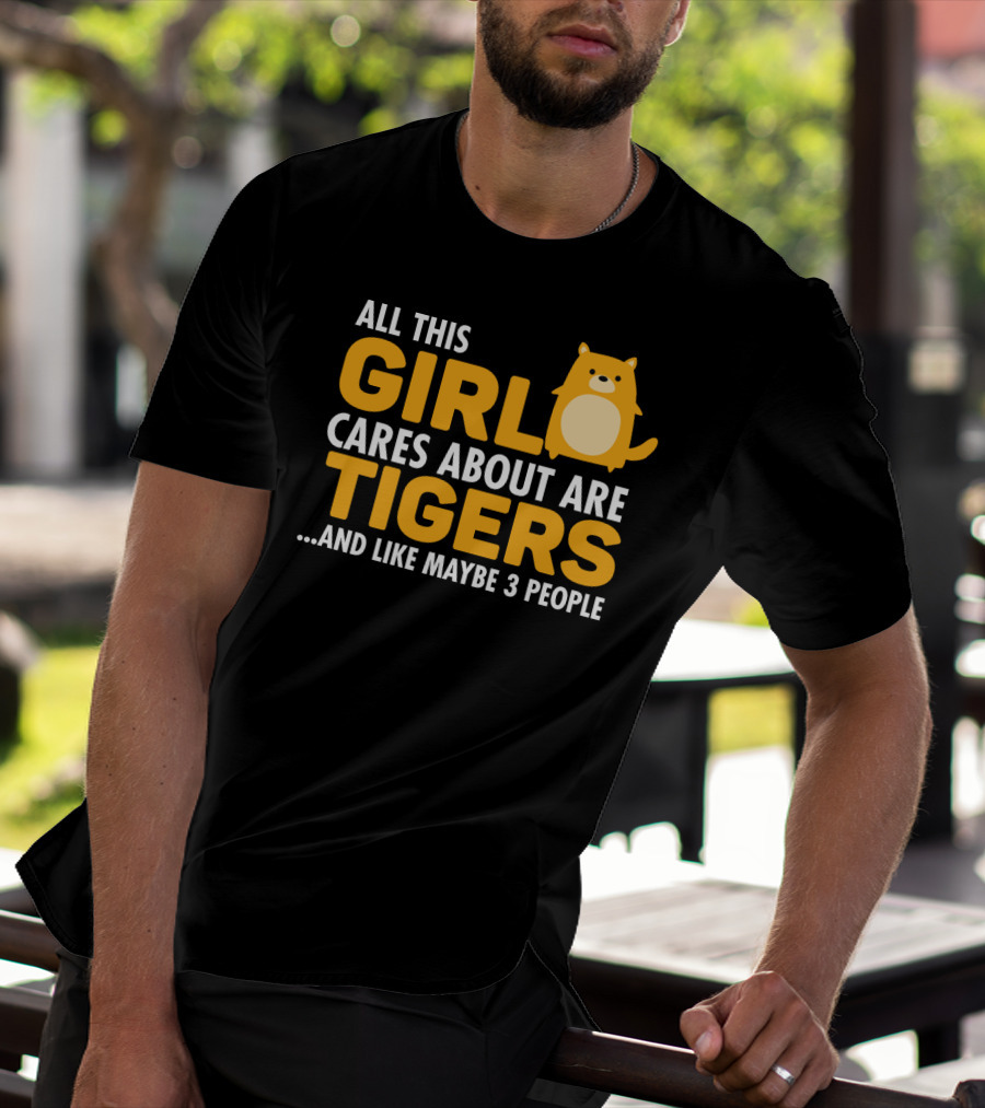 All This Girl Cares About Are Tigers And Like Maybe 3 People T-Shirt