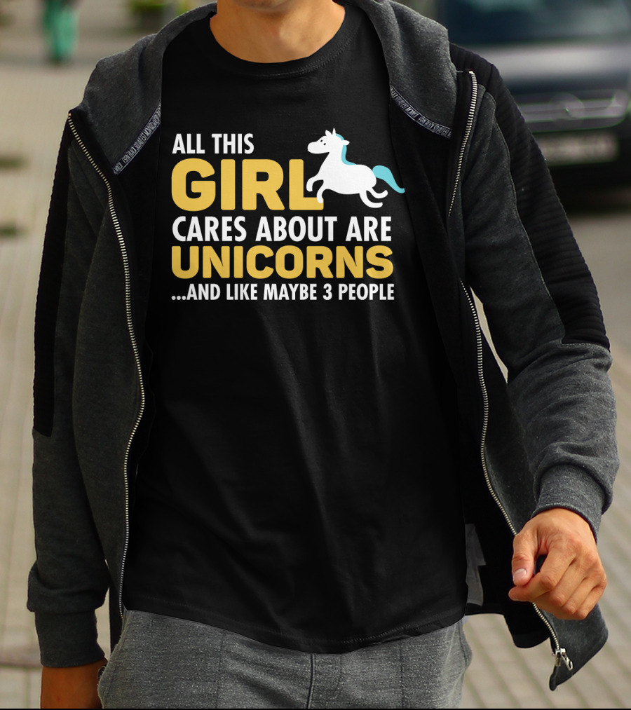 All This Girl Cares About Are Unicorns And Like Maybe 3 People T-Shirt