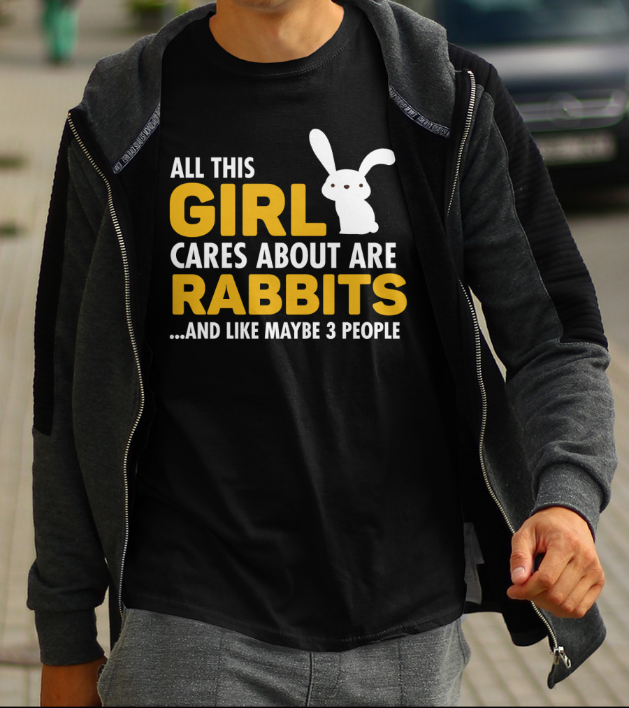 All This Girl Cares About Are Rabbits And Like Maybe 3 People T-Shirt