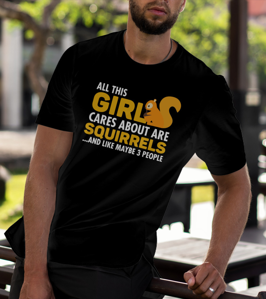 All This Girl Cares About Are Squirrels And Like Maybe 3 People T-Shirt