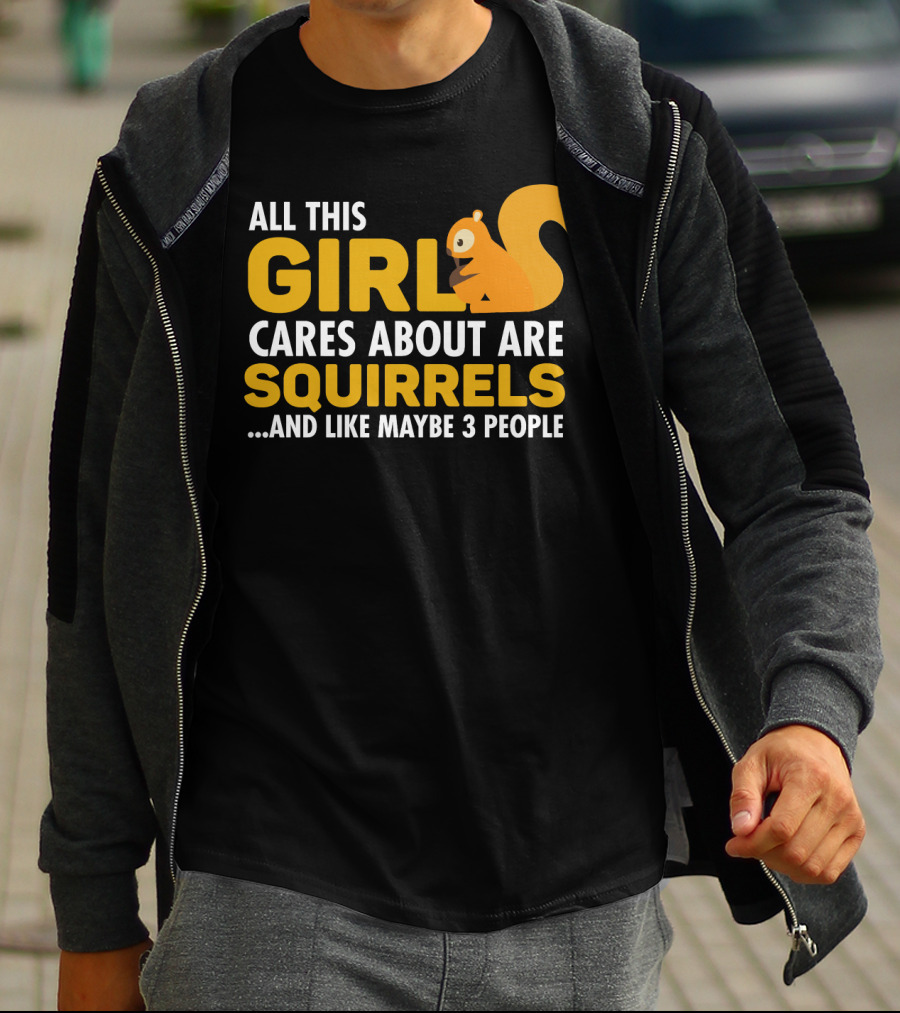 All This Girl Cares About Are Squirrels And Like Maybe 3 People T-Shirt