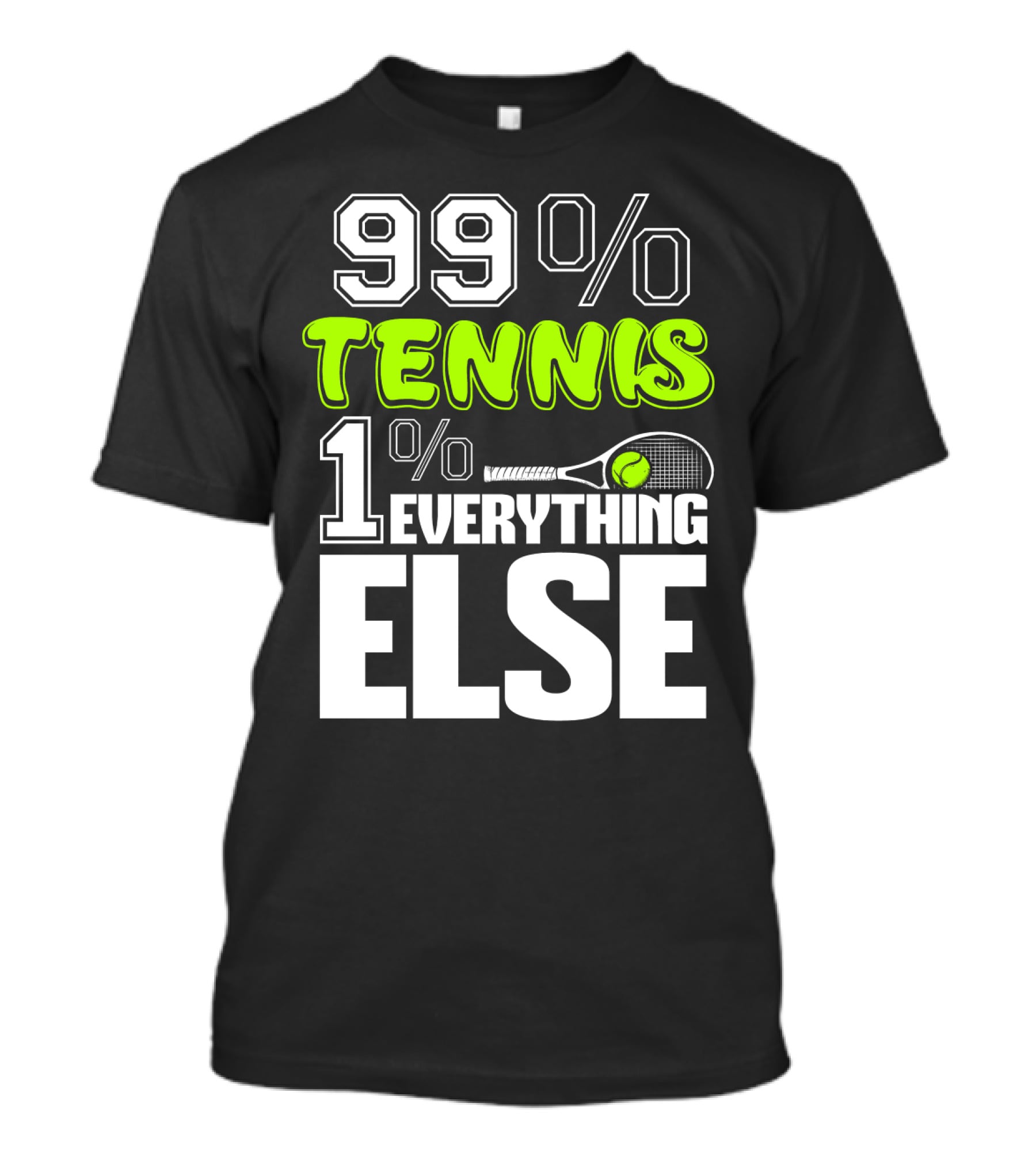 99% TENNIS 1% EVERYTHING ELSE T-Shirt