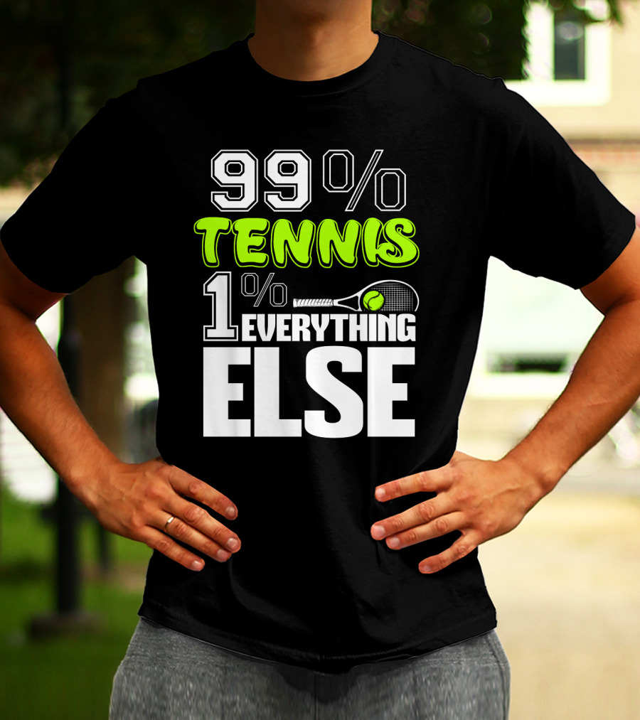 99% TENNIS 1% EVERYTHING ELSE T-Shirt