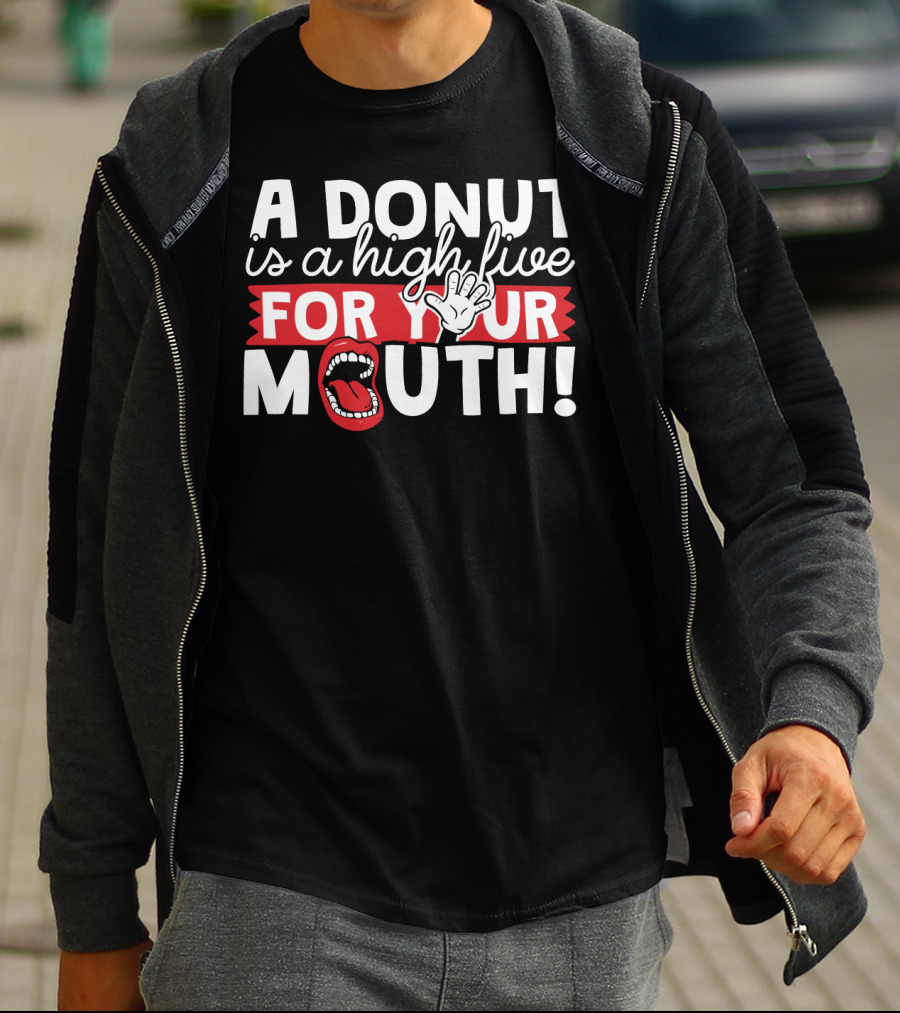 A Donut Is A High Five For Your Mouth Fun Phrase With Open Mouth And Hand Elements T-Shirt