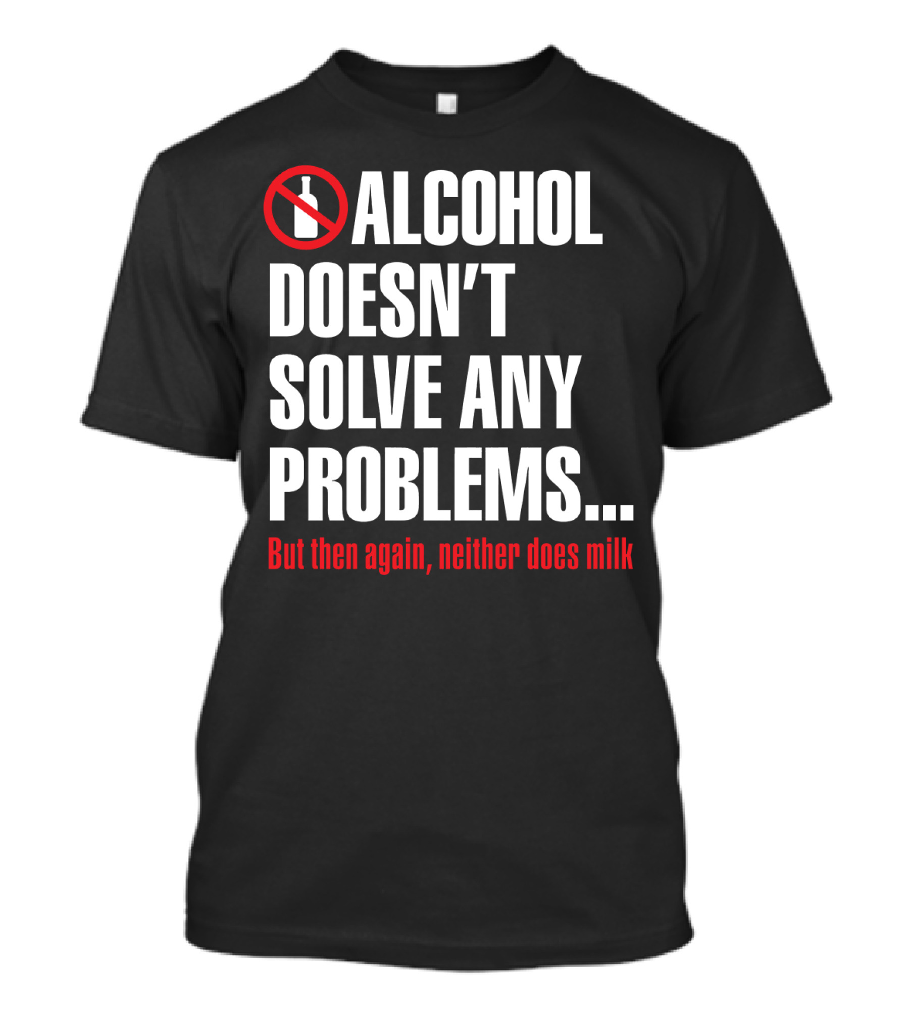 Alcohol Doesn't Solve Any Problems But Then Again Neither Does Milk T-Shirt